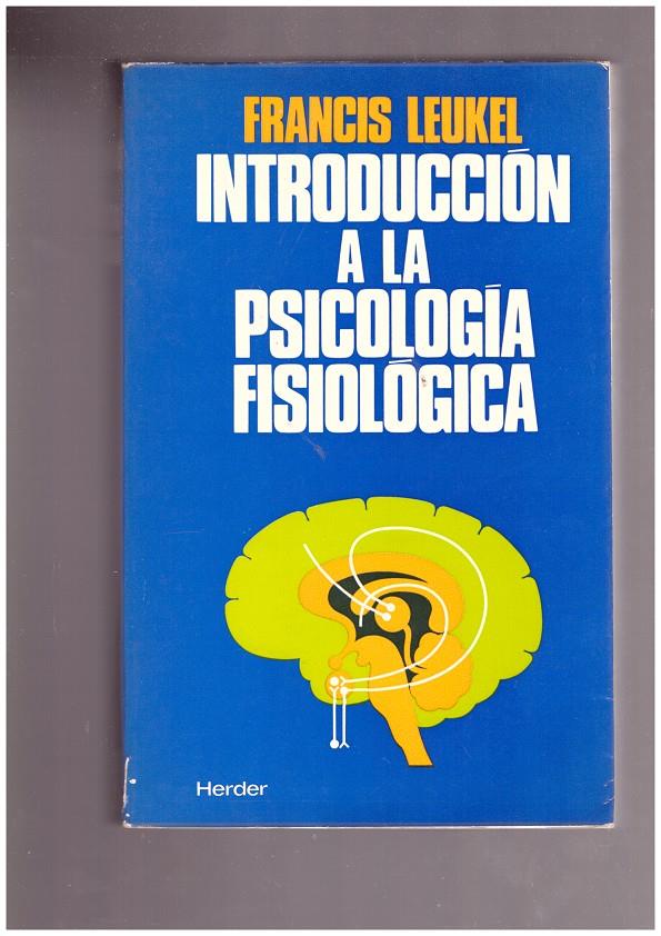 INTRODUCCION A LA PSICOLOGIA FISIOLOGICA. | 9999900027464 | Leukel, Francis. | Llibres de Companyia - Libros de segunda mano Barcelona