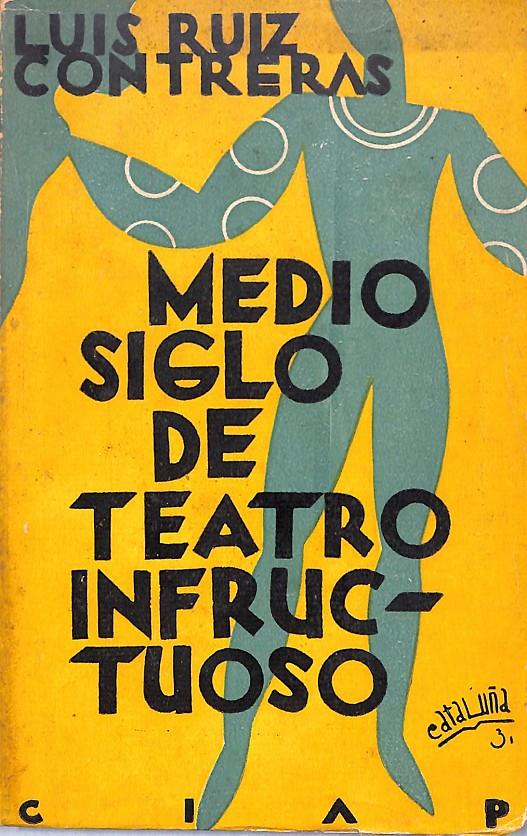 MEDIO SIGLO DE TEATRO INFRUCTUOSO | 9999900240917 | Ruiz Contreras, Luis. | Libros antiguos y de segunda mano con historia