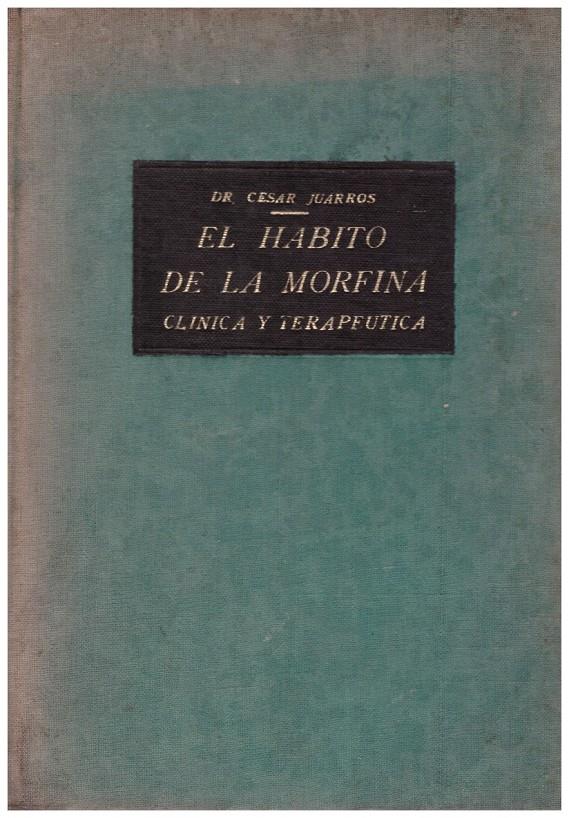 EL HABITO DE LA MORFINA. (Clínica y terapéutica) | 9999900092974 | Juarros, César | Libros antiguos y de segunda mano con historia