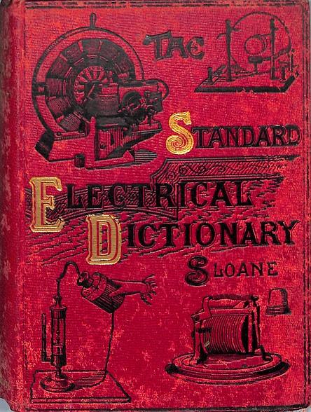 The Standard Electrical Dictionary: A Popular Encyclopedia of Words and Terms Used in the Practice of Electrical Engineering | 9999900241082 | O’Conor Sloane, T. | Libros antiguos y de segunda mano con historia