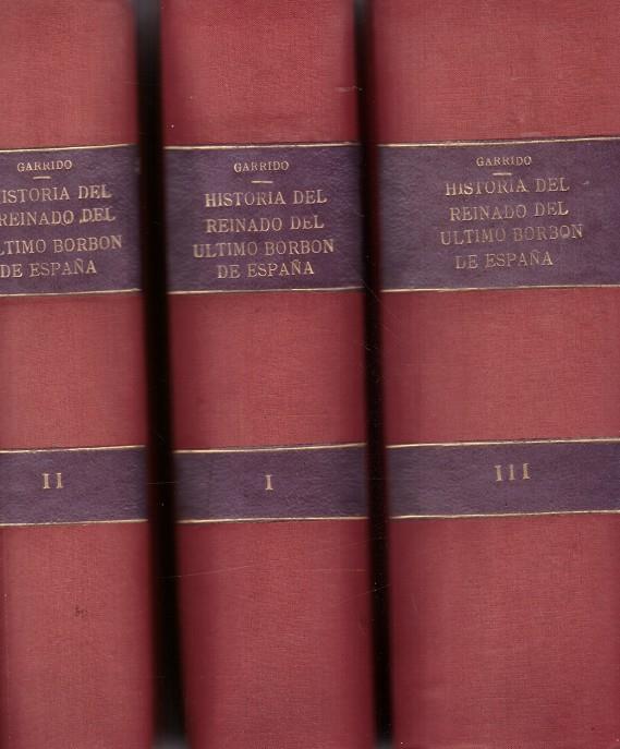 HISTORIA DEL REINADO DEL ÚLTIMO BORBÓN DE ESPAÑA. 3 tomos | 9999900094398 | Garrido, Fernando | Llibres de Companyia - Libros de segunda mano Barcelona