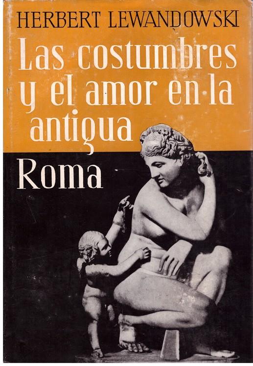 LAS COSTUMBRES Y EL AMOR EN LA ANTIGUA ROMA | 9999900194968 | LEWANDOWSKI, HERBERT | Llibres de Companyia - Libros de segunda mano Barcelona