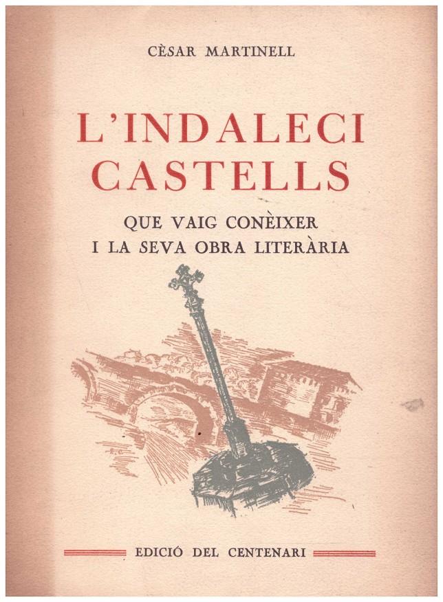 L'INDALECI CASTELLS. Que vaig conèixer i la seva obra literària. | 9999900214420 | Martinell, Cèsar | Llibres de Companyia - Libros de segunda mano Barcelona