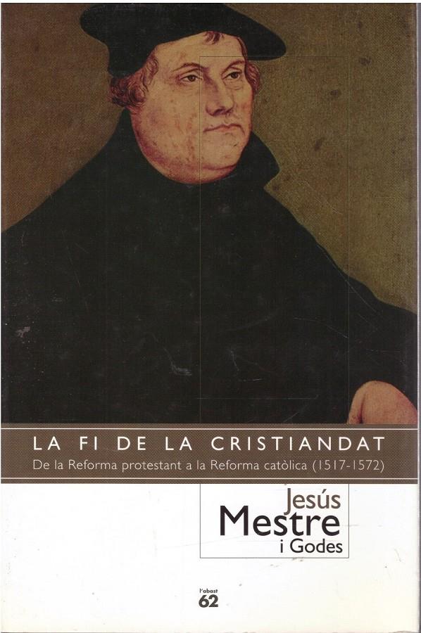 LA FI DE LA CRISTIANDAT. De la Reforma protestant a la Reforma católica (1517 - 1572 ) | 9999900005493 | Mestre i Godes, Jesús. | Llibres de Companyia - Libros de segunda mano Barcelona