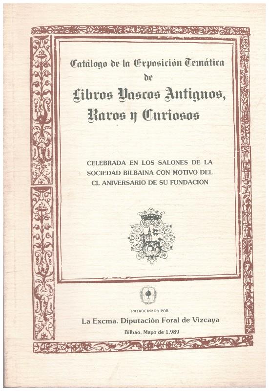 CATÁLOGO DE LA EXPOSICIÓN TEMÁTICA DE LIBROS VASCOS ANTIGUOS, RAROS Y CURIOSOS. Celebrada en los Salones de la Sociedad Bilbaina con motivo del CL ani | 9999900082272 | Llibres de Companyia - Libros de segunda mano Barcelona