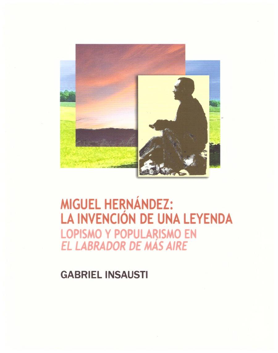 MIGUEL HERNÁNDEZ: LA INVENCIÓN DE UNA LEYENDA | 9788477846093 | Insausti, Gabriel | Llibres de Companyia - Libros de segunda mano Barcelona