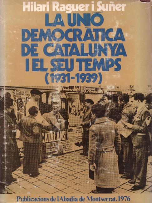 LA UNIÓ DEMOCRATICA DE CATALUNYA I EL SEU TEMPS (1931-1939) | 9999900219081 | Raguer i Suñer, Hilari | Llibres de Companyia - Libros de segunda mano Barcelona