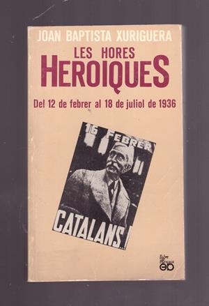 LES HORES HEROIQUES. Del 12 de febrer al 18 de juliol de 1936. | 9999900009736 | Xuriguera, Joan Baptista. | Libros antiguos y de segunda mano con historia