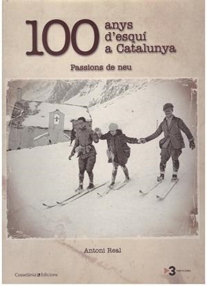 100 ANYS D'ESQUI A CATALUNYA. Passions de neu | 9999900015966 | Real, Antoni | Libros antiguos y de segunda mano con historia