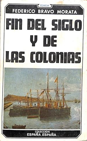 FIN DEL SIGLO Y DE LAS COLONIAS. | 9999900114379 | Bravo Morata, Federico | Libros antiguos y de segunda mano con historia