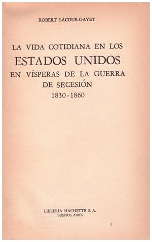 LA VIDA COTIDIANA EN LOS ESTADOS UNIDOS EN VISPERAS DE LAS GUERRA DE SECESIÓN 1830 -1860 | 9999900080636 | Gayet-Lacour,  Robert | Libros antiguos y de segunda mano con historia