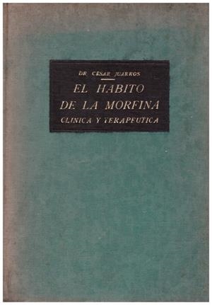 EL HABITO DE LA MORFINA. (Clínica y terapéutica) | 9999900092974 | Juarros, César | Libros antiguos y de segunda mano con historia