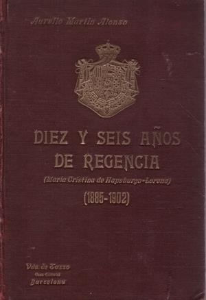 DIEZ Y SEIS AÑOS DE REGENCIA. María Cristina de Hapsburgo-Lorena (1885-1902) | 9999900220674 | Martín Alonso, Aurelio | Libros antiguos y de segunda mano con historia