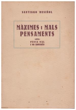 MÀXIMES I MALS PENSAMENTS. Pensa Mal i No Erraràs | 9999900107272 | Rusiñol, Santiago. | Libros antiguos y de segunda mano con historia