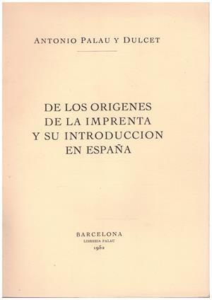 DE LOS ORÍGENES DE LA IMPRENTA Y SU INTRODUCCIÓN EN ESPAÑA | 9999900109429 | Palau y Dulcet, Antonio | Libros antiguos y de segunda mano con historia