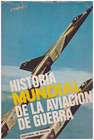 HISTORIA MUNDIAL DE LA AVIACIÓN DE GUERRA | 9999900114751 | Llaugé, Félix | Libros antiguos y de segunda mano con historia