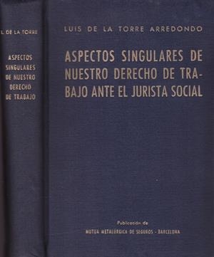 ASPECTOS SINGULARES DE NUESTRO DERECHO DE TRABAJO ANTE EL JURISTA SOCIAL. | 9999900126471 | Torre Arredondo, Luis De La | Libros antiguos y de segunda mano con historia