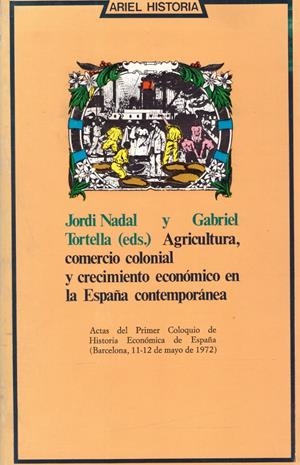 AGRICULTURA, COMERCIO COLONIAL Y CRECIMIENTO ECONÓMICO DE LA ESPAÑA CONTEMPORÁNEA | 9999900128789 | Varios Autores | Libros antiguos y de segunda mano con historia