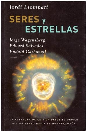 SERES Y ESTRELLAS. La Aventura de la vida desde el origen del universo hasta la humanización | 9999900127614 | Llompart, Jordi; Jorge Wagensberg; Eduard Salvador; Eudald Carbonell | Libros antiguos y de segunda mano con historia
