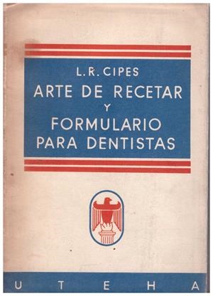 ARTE DE RECETAR Y FORMULARIO PARA DENTISTAS. | 9999900154498 | Cipes, L.R. | Libros antiguos y de segunda mano con historia