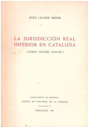 LA JURISDICCION REAL INFERIOR EN CATALUÑA. ("Corts, Veguers, Batlles") | 9999900003802 | Lalinde Abadia, Jesus | Libros antiguos y de segunda mano con historia