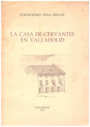 LA CASA DE CERVANTES EN VALLADOLID. Noticia historica y guia | 9999900008173 | Libros antiguos y de segunda mano con historia