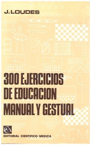 300 EJERCICIOS DE EDUCACIÓN MANUAL Y GESTUAL | 9999900155594 | Loudes, J | Libros antiguos y de segunda mano con historia