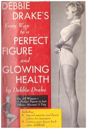 DEBBIE DRAKE'S EASY WAY TO A PERFECT FIGURE AND GLOWING HEALTH | 9999900050011 | Drake, Debbie | Libros antiguos y de segunda mano con historia