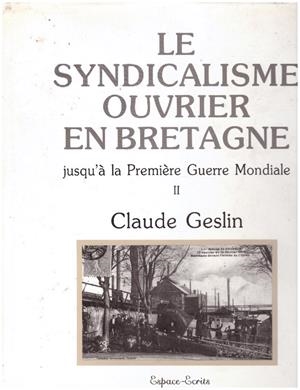 LE SYNDICALISME OUVRIER EN BRETAGNE. Jusqu'à la Première Guerre Mondiale. (Vol. II | 9999900010176 | Geslin, Claude. | Libros antiguos y de segunda mano con historia