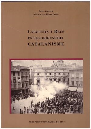 CATALUNYA I REUS EN ELS ORÍGENS DEL CATALANISME | 9999900164978 | ANGUERA, PERE Y RIBAS PROUS, JOSE MARIA | Libros antiguos y de segunda mano con historia