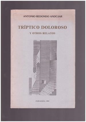 TRÍPTICO DOLOROSO Y OTROS RELATOS | 9999900166798 | ANDÚJAR REDONDO, ANTONIO | Libros antiguos y de segunda mano con historia