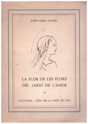 LA FLOR DE LES FLORS DEL JARDÍ DE L'AMOR: PALESTINA, VIDA DE LA MARE DE DEU | 9999900115253 | Serra Pamies, Josep. | Libros antiguos y de segunda mano con historia