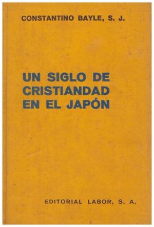 UN SIGLO DE CRISTIANDAD EN EL JAPÓN | 9999900091717 | Bayle, Constantino | Libros antiguos y de segunda mano con historia