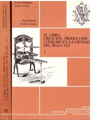 EL LIBRO. Creación. Producción y consumo en la Granada del Siglo XIX. 2 tomos. | 9999900004830 | Delgado Lopéz - Cozar, Emilio; José Antonio Cordón García | Libros antiguos y de segunda mano con historia