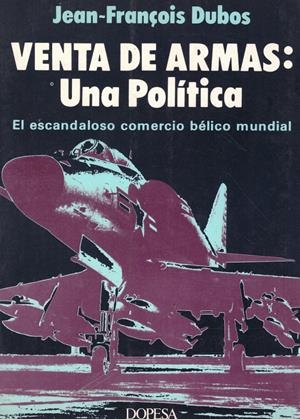 VENTA DE ARMAS: UNA POLÍTICA | 9999900094428 | Dubos, Jean-François | Libros antiguos y de segunda mano con historia