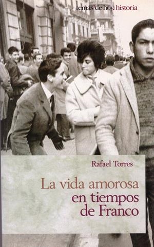 LA VIDA AMOROSA EN TIEMPOS DE FRANCO | 9999900128314 | Torres, Rafael | Libros antiguos y de segunda mano con historia