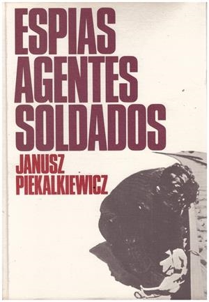 ESPIAS, AGENTES Y SOLDADOS | 9999900103700 | Piekalkiewicz, Janusz | Libros antiguos y de segunda mano con historia
