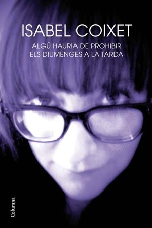 Algú hauria de prohibir els diumenges a la tarda | 9999900174168 | Coixet, Isabel | Libros antiguos y de segunda mano con historia