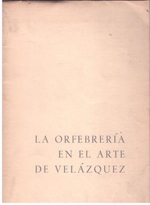 LA ORFEBRERIA EN EL ARTE DE VELÁZQUEZ | 9999900176100 | Libros antiguos y de segunda mano con historia