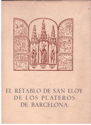 EL RETABLO DE SAN ELOY DE LOS PLATEROS DE BARCELONA | 9999900176117 | Libros antiguos y de segunda mano con historia