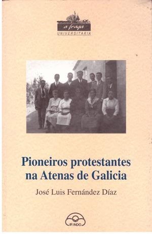 PIONEIROS  PROTESTANTES NA ATENAS DE GALICIA | 9999900180336 | FERNANDEZ DIAZ, JOSE LUIS | Libros antiguos y de segunda mano con historia