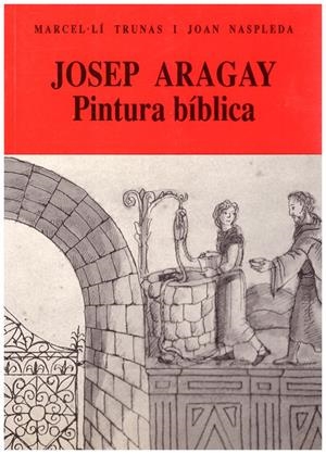 JOSEP ARAGAY. PINTURA BÍBLICA | 9999900185171 | Trunas, Marcel·lí; Joan Naspleda | Libros antiguos y de segunda mano con historia