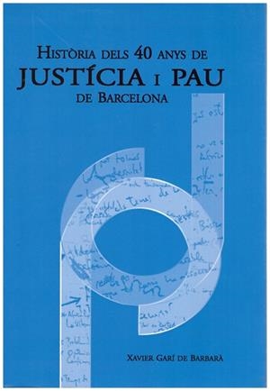 HISTORIA DELS 40 ANYS DE JUSTICIA I PAU DE BARCELONA | 9999900185393 | Garí de Barbarà, Xavier | Libros antiguos y de segunda mano con historia