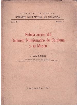 NOTICIA ACERCA DEL GABINETE NUMISMATICO DE CATALUÑA Y SU MUSEO | 9999900188998 | AMOROS, J. | Libros antiguos y de segunda mano con historia