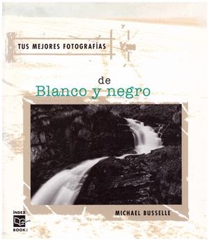 TUS MEJORES FOTOGRAFÍAS DE BLANCO Y NEGRO | 9999900190762 | Busselle, Michael | Libros antiguos y de segunda mano con historia