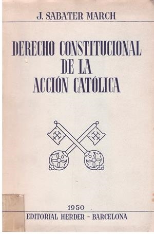 DERECHO CONSTITUCIONAL DE LA ACCION CATÓLICA | 9999900197891 | March, Sabater J. | Libros antiguos y de segunda mano con historia
