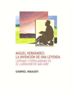 MIGUEL HERNÁNDEZ: LA INVENCIÓN DE UNA LEYENDA | 9788477846093 | Insausti, Gabriel | Libros antiguos y de segunda mano con historia