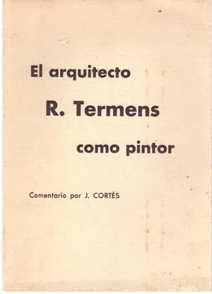 EL ARQUITECTO R. TERMENS COMO PINTOR | 9999900201932 | Cortes, J. | Libros antiguos y de segunda mano con historia