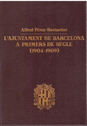 L'AJUNTAMENT DE BARCELONA A PRIMERS DE SEGLE (1904-1909) | 9999900207620 | PEREZ BASTARDAS, ALFRED | Libros antiguos y de segunda mano con historia