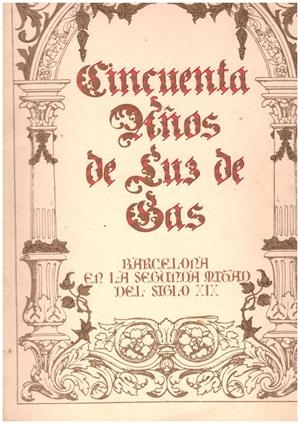 CINCUENTA AÑOS DE LUZ DE GAS. BARCELONA EN LA SEGUNDA MITAD DEL SIGLO XIX | 9999900207743 | Libros antiguos y de segunda mano con historia